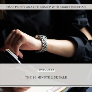 Make Money as a Life Coach® with Stacey Boehman | The 10-Minute 2.5K Sale