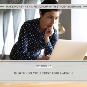 Make Money as a Life Coach® | How to Do Your First 100K Launch