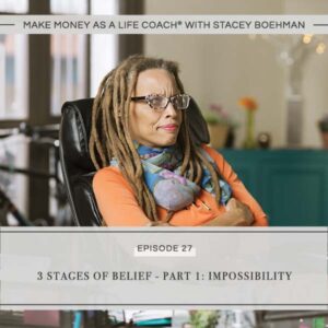 Make Money as a Life Coach® with Stacey Boehman | 3 Stages of Belief - Part 1: Impossibility