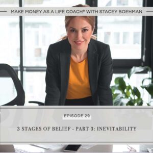 Make Money as a Life Coach® with Stacey Boehman | 3 Stages of Belief - Part 3: Inevitability