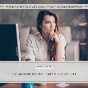 Make Money as a Life Coach® with Stacey Boehman | 3 Stages of Belief - 2: Possibility