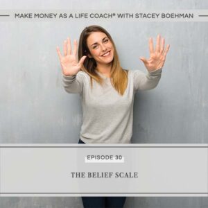 Make Money as a Life Coach® with Stacey Boehman | The Belief Scale