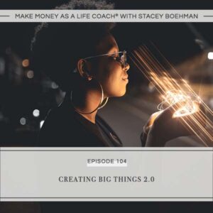 Make Money as a Life Coach® with Stacey Boehman | Creating Big Things 2.0
