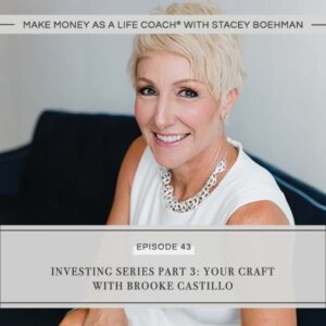 Make Money as a Life Coach® with Stacey Boehman | Investing Series Part 3: Your Craft with Brooke Castillo