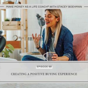 Make Money as a Life Coach® | Creating a Positive Buying Experience