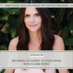 Make Money as a Life Coach® with Stacey Boehman | Becoming an Expert at Your Offer with Claire Byrne