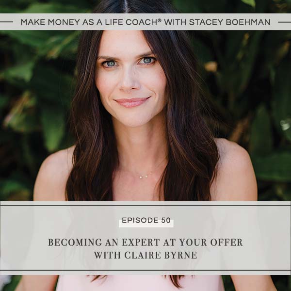 Ep #50: Becoming an Expert at Your Offer with Claire Byrne