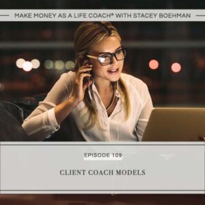 Make Money as a Life Coach® with Stacey Boehman | Client Coach Models