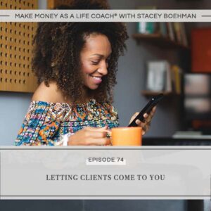 Make Money as a Life Coach® | Letting Clients Come to You