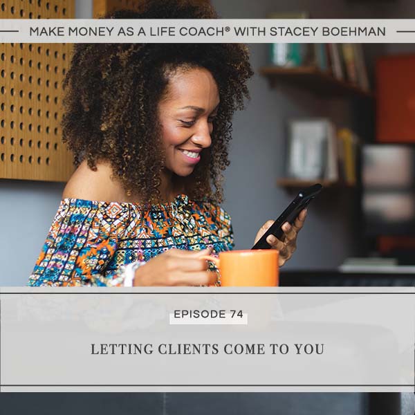 Ep #74: Letting Clients Come to You