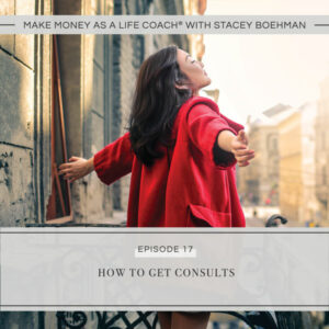Make Money as a Life Coach® with Stacey Boehman | How to Get Consults