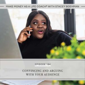 Make Money as a Life Coach® with Stacey Boehman | Convincing and Arguing with Your Audience