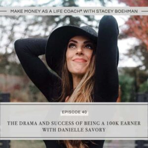 Make Money as a Life Coach® with Stacey Boehman | The Drama and Success of Being a 100K Earner with Danielle Savory