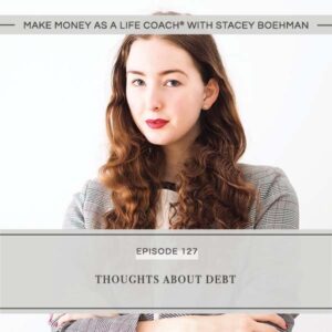 Make Money as a Life Coach® with Stacey Boehman | Thoughts About Debt