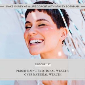 Make Money as a Life Coach® with Stacey Boehman | Prioritizing Emotional Wealth Over Material Wealth