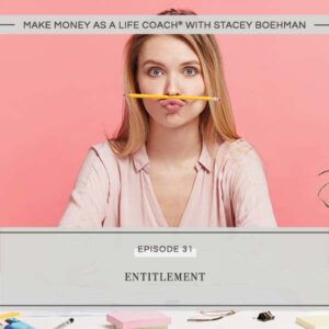 Make Money as a Life Coach® with Stacey Boehman | Entitlement