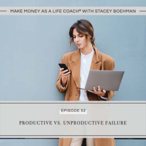 Make Money as a Life Coach® | Productive Vs. Unproductive Failure