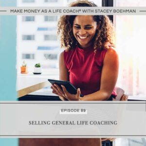 Make Money as a Life Coach® with Stacey Boehman | Selling General Life Coaching