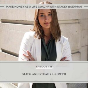 Make Money as a Life Coach® with Stacey Boehman | Slow and Steady Growth