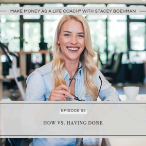 Make Money as a Life Coach® | How Vs. Having Done