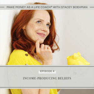 Make Money as a Life Coach® with Stacey Boehman | Income-Producing Beliefs