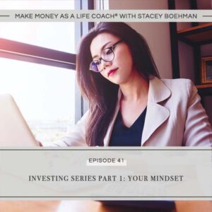 Make Money as a Life Coach® with Stacey Boehman | Investing Series Part 1: Your Mindset