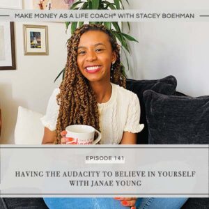Make Money as a Life Coach® with Stacey Boehman | Having the Audacity to Believe in Yourself with Janae Young