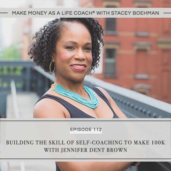 Ep #112: Building the Skill of Self-Coaching to Make 100K with Jennifer Dent Brown