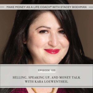 Make Money as a Life Coach® with Stacey Boehman | Selling, Speaking Up, and Money Talk with Kara Loewentheil