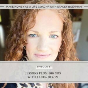 Make Money as a Life Coach® with Stacey Boehman | Lessons from 100 Nos with Laura Dixon
