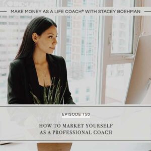 Make Money as a Life Coach® with Stacey Boehman | How to Market Yourself as a Professional Coach