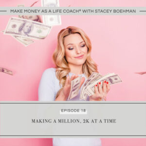Make Money as a Life Coach® with Stacey Boehman | Making a Million, 2K at a Time