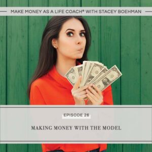 Make Money as a Life Coach® with Stacey Boehman | Making Money with the Model