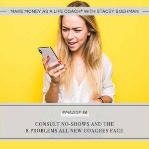 Make Money as a Life Coach® with Stacey Boehman | Consult No-Shows and the 8 Problems All New Coaches Face