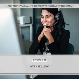 Make Money as a Life Coach® with Stacey Boehman | Overselling