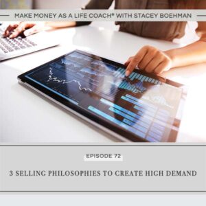 Make Money as a Life Coach® | 3 Selling Philosophies to Create High Demand