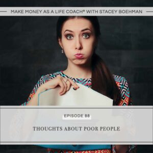 Make Money as a Life Coach® with Stacey Boehman | Thoughts About Poor People