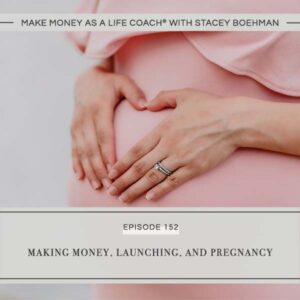 Make Money as a Life Coach® with Stacey Boehman | Making Money, Launching, and Pregnancy
