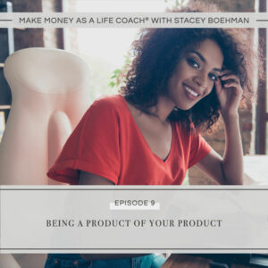 Make Money as a Life Coach® with Stacey Boehman | Being a Product of Your Product