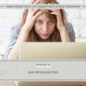 Make Money as a Life Coach® with Stacey Boehman | Bad Program PTSD
