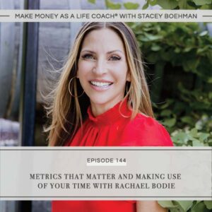Make Money as a Life Coach® with Stacey Boehman | Metrics That Matter and Making Use of Your Time with Rachael Bodie