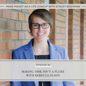 Make Money as a Life Coach® | Making 100K Isn't a Fluke with Rebecca Olson