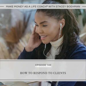 Make Money as a Life Coach® with Stacey Boehman | How to Respond to Clients
