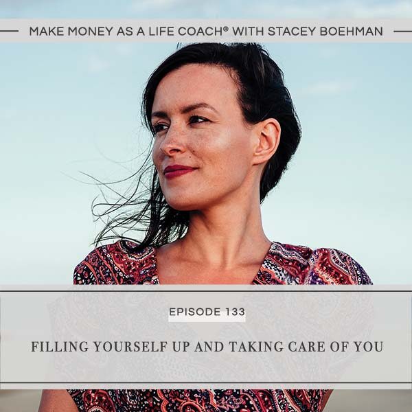 Ep #133: Filling Yourself Up and Taking Care of You