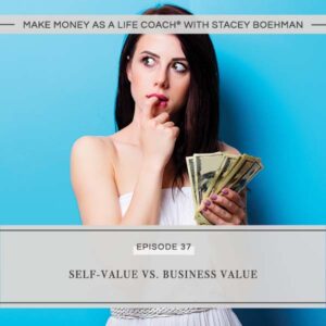 Make Money as a Life Coach® with Stacey Boehman | Self-Value Vs. Business Value