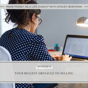 Make Money as a Life Coach® with Stacey Boehman | Your Biggest Obstacle to Selling