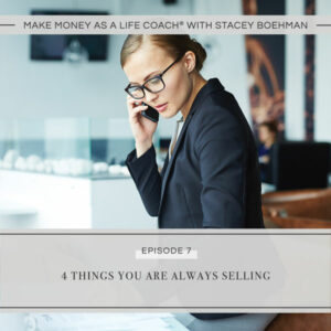 Make Money as a Life Coach® with Stacey Boehman | 4 Things You Are Always Selling