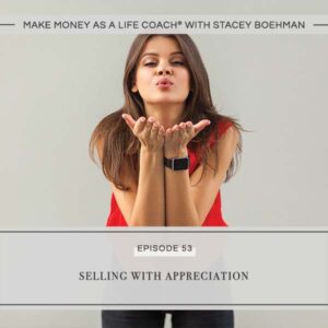 Make Money as a Life Coach® | Selling with Appreciation
