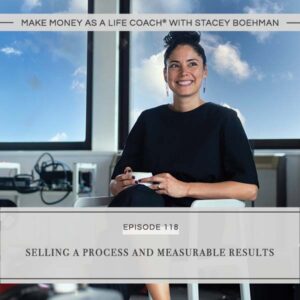 Make Money as a Life Coach® with Stacey Boehman | Selling a Process and Measurable Results