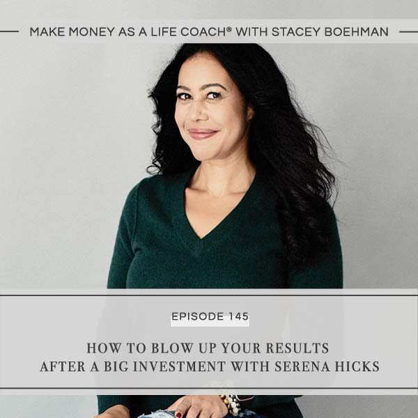 Ep #145: How to Blow Up Your Results After a Big Investment with Serena Hicks